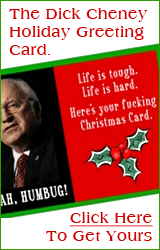 Life is Tough. Life is Hard.  Here's Your Fucking Christmas Card.  Click Here for Dick Cheney Holiday Greeting Cards