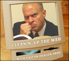 Cleaning Up the Web With Pastor Deacon Fred - January 2009 Cleansing