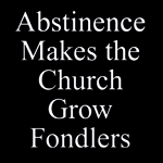 Click Here for Gear: Abstinence Makes the Church Grow Fondlers Shirts and Stickers
