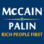 McCain - Palin "Rich People First" Bumper Stickers, Shirts, Buttons and More!
