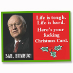 Click for Hilarious Christmas Cards - Dick Cheney's "Life is Tough, Life is Hard - Humbug!" Holiday Card!