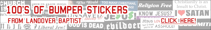 CLICK HERE to browse and shop for 100's of Hilarious Bumper Stickers from the Landover Baptist Church!