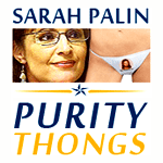 Sarah Palin Purity Thongs - John McCain Thongs - Christian Thongs for Wealthy Conservative Republicans!