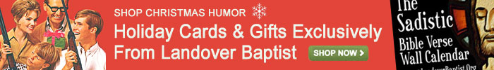 Click For Hilarious Christmas Cards, Ornaments, and Gift Ideas from the Landover Baptist Online Store!