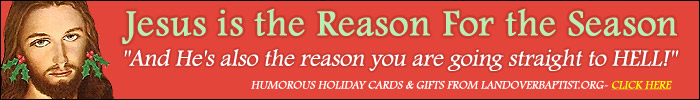 Click For Hilarious Christmas Cards, Ornaments, and Gift Ideas from the Landover Baptist Online Store!