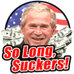 Say goodbye to President Bush! Bumper Stickers and More! So Long Suckers!