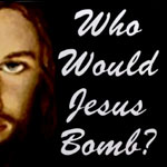 Who Would Jesus Bomb?